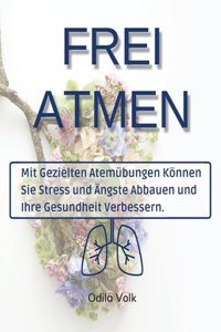 Frei Atmen: Mit gezielten Atemübungen können Sie Stress und Ängste abbauen und Ihre Gesundheit verbessern.