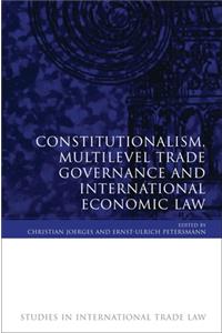 Constitutionalism, Multilevel Trade Governance and International Economic Law