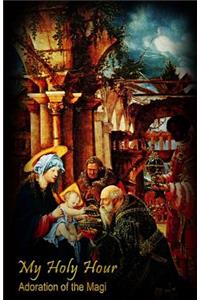 My Holy Hour - Adoration of the Magi