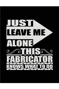 Just Leave Me Alone This Fabricator Knows What To Do: Blank Lined Notebook Journals