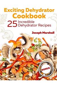 Exciting Dehydrator Cookbook. 25 Incredible Dehydrator Recipes