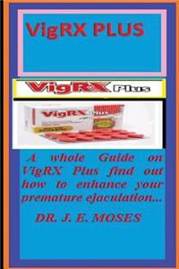 Vigrx Plus: A Whole Guide on Vigrx Plus Find Out How to Enhance Your Premature Ejaculation, Terrible Libido, Erectile Dysfunction, Penis Expansion, Stamina and Revel in Lengthy Lasting Erection.