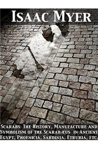 Scarabs the History, Manufacture and Symbolism of the Scarabaeus in Ancient Egypt, Phoenicia, Sardinia, Etruria, Etc.