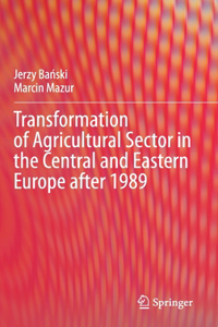 Transformation of Agricultural Sector in the Central and Eastern Europe After 1989