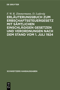 Erläuterungsbuch Zum Erbschaftssteuergesetz Mit Sämtlichen Einschlägigen Gesetzen Und Verordnungen Nach Dem Stand Vom 1. Juli 1924