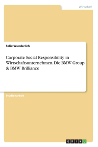 Corporate Social Responsibility in Wirtschaftsunternehmen. Die BMW Group & BMW Brilliance