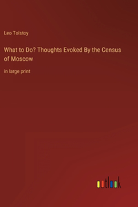 What to Do? Thoughts Evoked By the Census of Moscow