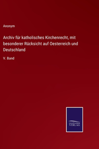 Archiv für katholisches Kirchenrecht, mit besonderer Rücksicht auf Oesterreich und Deutschland