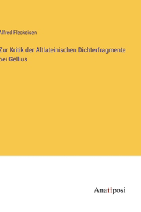 Zur Kritik der Altlateinischen Dichterfragmente bei Gellius