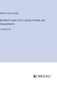 My Mark Twain; from Literary Friends and Acquaintance
