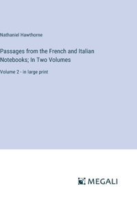 Passages from the French and Italian Notebooks; In Two Volumes