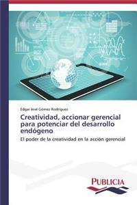 Creatividad, accionar gerencial para potenciar del desarrollo endógeno