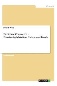 Electronic Commerce - Einsatzmöglichkeiten, Nutzen und Trends