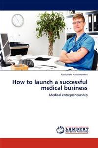 How to launch a successful medical business