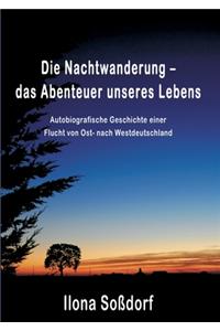 Nachtwanderung - das Abenteuer unseres Lebens: Autobiografische Geschichte einer Flucht von Ost- nach Westdeutschland