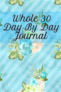 Whole 30 Day By Day Journal: Lose Weight With Whole Foods Journaling Sheets To Write In Ingredients, Instructions, Calories, Food Facts, Notes, Inspirational Quotes & Tips On Ho