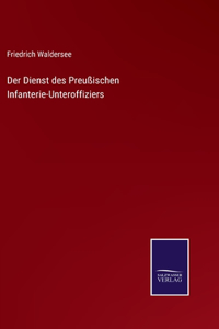 Dienst des Preußischen Infanterie-Unteroffiziers