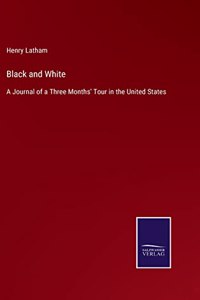 Black and White: A Journal of a Three Months' Tour in the United States