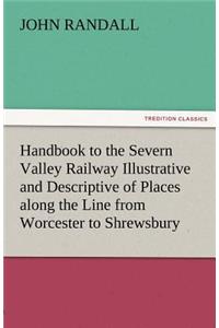 Handbook to the Severn Valley Railway Illustrative and Descriptive of Places Along the Line from Worcester to Shrewsbury