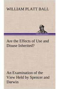 Are the Effects of Use and Disuse Inherited? An Examination of the View Held by Spencer and Darwin