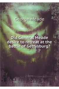 Did General Meade Desire to Retreat at the Battle of Gettysburg?
