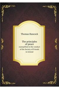 The principles of peace exemplified in the conduct of the Society of Friends in Ireland