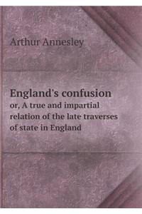 England's Confusion Or, a True and Impartial Relation of the Late Traverses of State in England