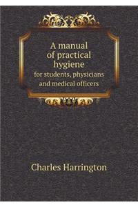 A Manual of Practical Hygiene for Students, Physicians and Medical Officers