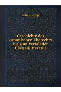 Geschichte Des Canonischen Eherechts Bis Zum Verfall Der Glossenlitteratur