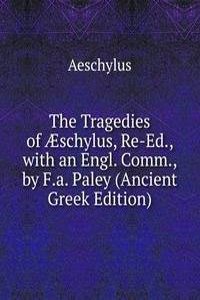 Tragedies of Ã†schylus, Re-Ed., with an Engl. Comm., by F.a. Paley (Ancient Greek Edition)