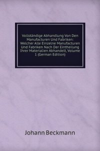 Vollstandige Abhandlung Von Den Manufacturen Und Fabriken: Welcher Alle Einzelne Manufacturen Und Fabriken Nach Der Eintheilung Ihrer Materialien Abhandelt, Volume 1 (German Edition)