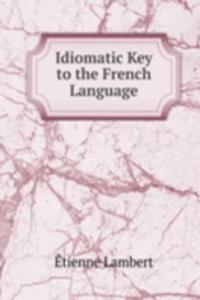 Idiomatic Key to the French Language
