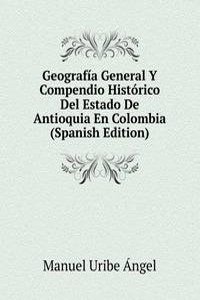 Geografia General Y Compendio Historico Del Estado De Antioquia En Colombia (Spanish Edition)