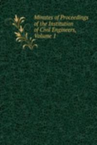 Minutes of Proceedings of the Institution of Civil Engineers, Volume 1