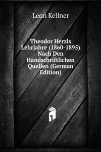 Theodor Herzls Lehrjahre (1860-1895) Nach Den Handschriftlichen Quellen (German Edition)