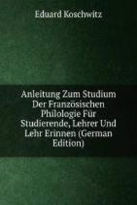 Anleitung Zum Studium Der Franzosischen Philologie Fur Studierende, Lehrer Und Lehr Erinnen (German Edition)