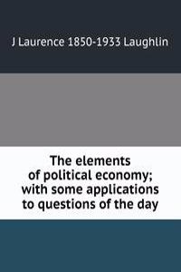 elements of political economy; with some applications to questions of the day