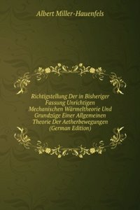 Richtigstellung Der in Bisheriger Fassung Unrichtigen Mechanischen Warmeltheorie Und Grundzuge Einer Allgemeinen Theorie Der Aetherbewegungen (German Edition)