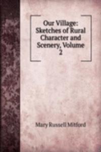 Our Village: Sketches of Rural Character and Scenery, Volume 2
