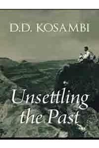 Unsettling The Past: Unknown Aspects and Scholarly Assessments of D.D. Kosambi