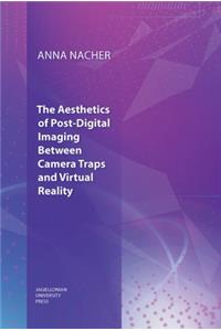 The Aesthetics of Post–Digital Imaging – Between Camera Traps and Virtual Reality