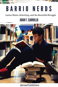 Barrio Nerds: Latino Males, Schooling, and the Beautiful Struggle: Latino Males, Schooling, and the Beautiful Struggle