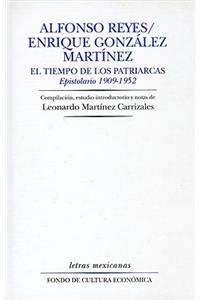 Alfonso Reyes / Enrique Gonzalez Martinez. El Tiempo de Los Patriarcas. Epistolario 1909-1952