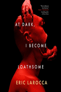 At Dark, I Become Loathsome