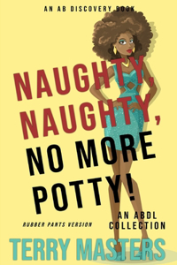 Naughty, Naughty, No More Potty! Vol 1 (Rubber Pants Version)