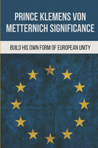 Prince Klemens Von Metternich Significance