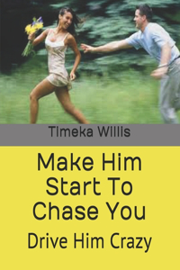 Make Him Start To Chase You