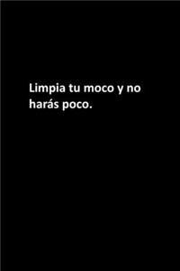 Limpia tu moco y no harás poco.
