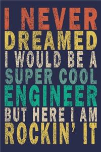 I Never Dreamed I Would Be A Super Cool Engineer But Here I Am Rockin' It