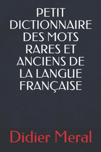 Petit Dictionnaire Des Mots Rares Et Anciens de la Langue Française